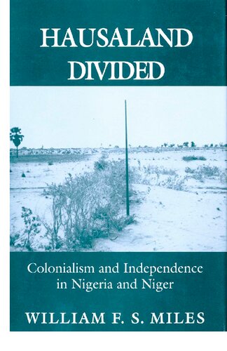 Hausaland Divided: Colonialism and Independence in Nigeria and Niger