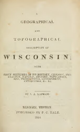 A Geographical and Topographical Description of Wisconsin with SRIEF SKETCHES OF ITS HISTORY, GEOLOGY, MINERALOGY, NATURAL HISTORY, POPULATION, SOIL, PRODUCTIONS, GOVERNMENT, ANTIQUITIES, &c. &c