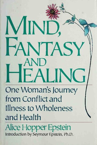 Mind, Fantasy, and Healing: One Woman's Journey from Confict and Illness to Wholeness and Health