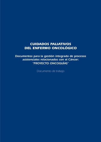 Cuidados paliativos del enfermo oncológico: Documentos para la gestión integrada de procesos asistenciales relacionados con el Cáncer: “PROYECTO ONCOGUÍAS”