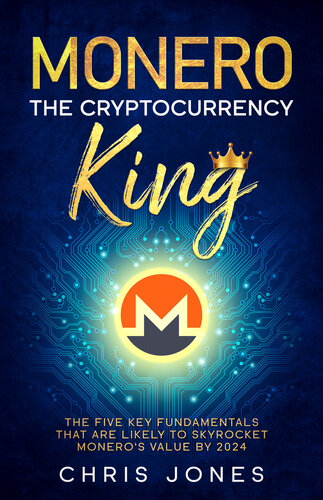 Monero: The Cryptocurrency King: The five key fundamentals that are likely to skyrocket Monero's value by 2024