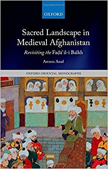 Sacred Landscape in Medieval Afghanistan: Revisiting the Fad'a'il-i Balkh