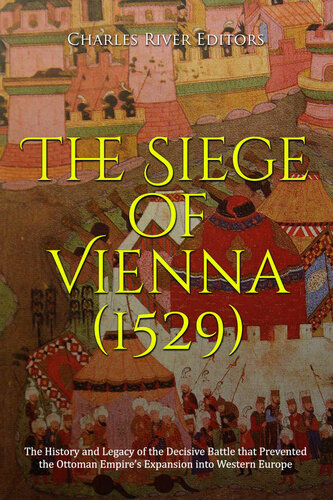 The Siege of Vienna (1529): The History and Legacy of the Decisive Battle that Prevented the Ottoman Empire’s Expansion into Western Europe