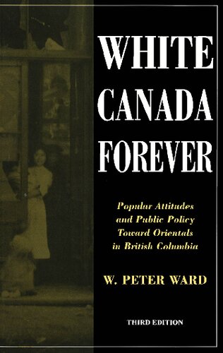 White Canada Forever: Popular Attitudes and Public Policy towards Orientals in British Columbia