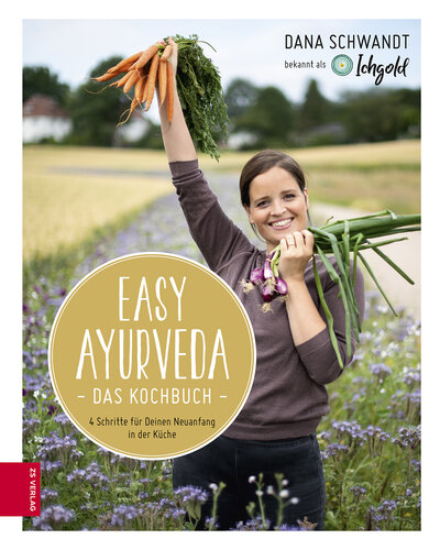 Easy Ayurveda ― Das Kochbuch: 4 Schritte für deinen Neuanfang in der Küche