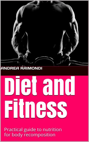 Diet and Fitness: Practical guide to nutrition for body recomposition