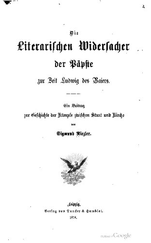 Die literarischen Widersacher der Päpste zur Zeit Ludwig des Baiers. Ein Beitrag zur Geschichte der Kämpfe ziwschen Staat und Kirche