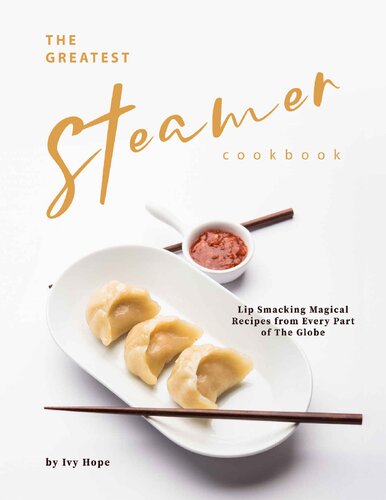 The Greatest Steamer Cookbook: Lip Smacking Magical Recipes from Every Part of The Globe