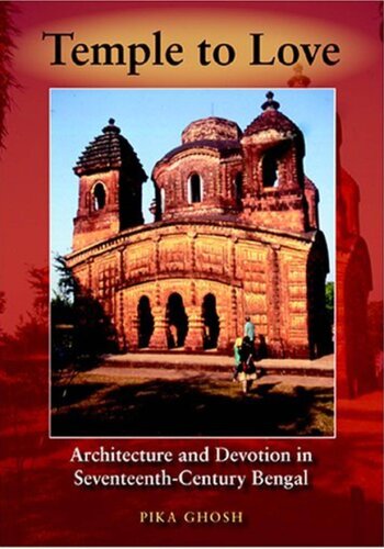 Temple to Love : Architecture and Devotion in Seventeenth-Century Bengal