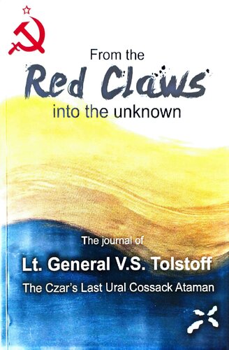 From the Red Claws into the Unkown: The journal of Lt. General V.S. Tolstoff the Czar’s Last Ural Cossack Ataman