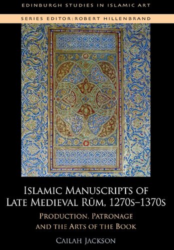 Islamic Manuscripts of Late Medieval Rum, 1270s-1370s: Production, Patronage and the Arts of the Book