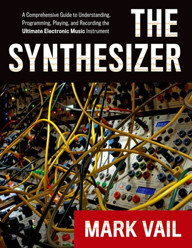 The Synthesizer: A Comprehensive Guide to Understanding, Programming, Playing, and Recording the Ultimate Electronic Music Instrument