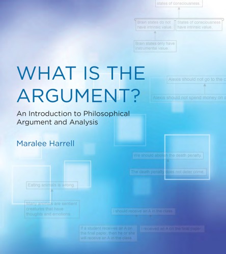 What Is The Argument? An Introduction To Philosophical Argument And Analysis