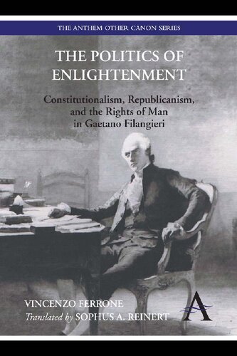 The Politics of Enlightenment: Constitutionalism, Republicanism, and the Rights of Man in Gaetano Filangieri