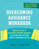 Overcoming Avoidance Workbook: Break the Cycle of Isolation and Avoidant Behaviors to Reclaim Your Life from Anxiety, Depression, or PTSD