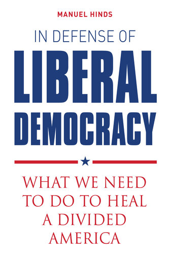 In Defense of Liberal Democracy: What We Need to Do to Heal a Divided America