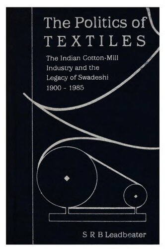 The politics of textiles: the Indian cotton-mill industry and the legacy of swadeshi, 1900-1985