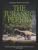 The Jurassic Period: The History and Legacy of the Geologic Era Most Associated with Dinosaurs