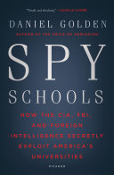 Spy Schools: How the CIA, FBI, and Foreign Intelligence Secretly Exploit America's Universities