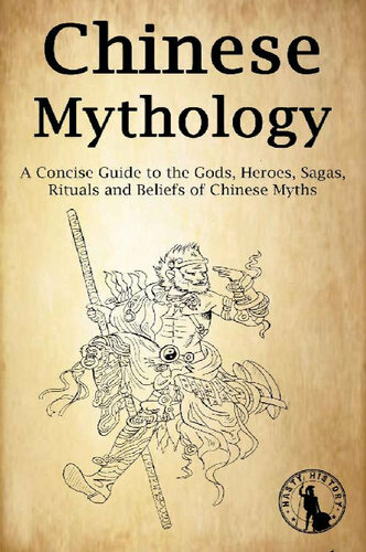 Chinese Mythology: A Concise Guide to the Gods, Heroes, Sagas, Rituals and Beliefs of Chinese Myths