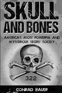 Skull and Bones: America's Most Powerful and Mysterious Secret Society