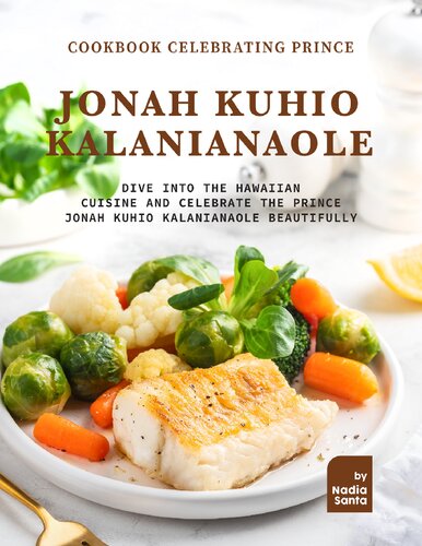 Cookbook Celebrating Prince Jonah Kuhio Kalanianaole: Dive into The Hawaiian Cuisine and Celebrate the Prince Jonah Kuhio Kalanianaole Beautifully