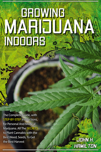 Growing Marijuana Indoors: The Complete Guide, with Step-by-Step Instructions, for Personal And Medical Marijuana. All The Secrets to Plant Cannabis with ... Best Weed, Seeds, To Get the Best Harvest.