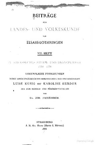 Zu Strassburgs Sturm- und Drangperiode 1770-1776. Urkundliche Forschungen nebst einem ungedruckten Briefwechsel der Strassburgerin Luise König mit Karolne Herder