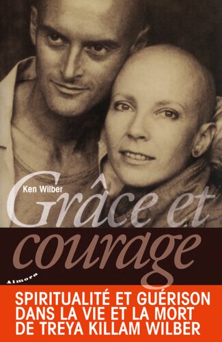 Grâce et courage : Spiritualité et guérison dans la vie et la mort de Treya Killam Wilber