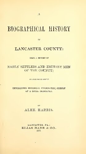 A Biographical History of Lancaster County: Being a History of Early Settlers and Eminent Men of the County, as Also Much Other Unpublished Historical Information, Chiefly of a Local Character