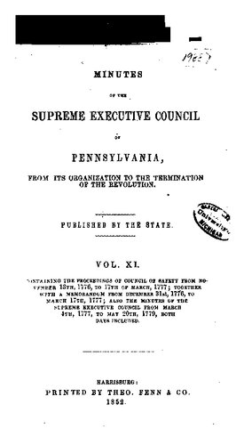 Minutes of the Supreme Executive Council of Pennsylvania, from its Organization to the Termination of the Revolution