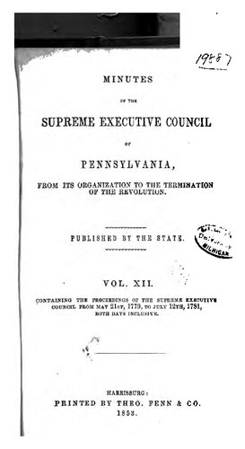 Minutes of the Supreme Executive Council of Pennsylvania, from its Organization to the Termination of the Revolution