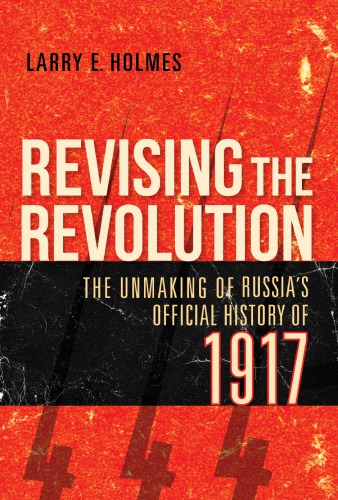 Revising The Revolution: The Unmaking Of Russia’s Official History Of 1917