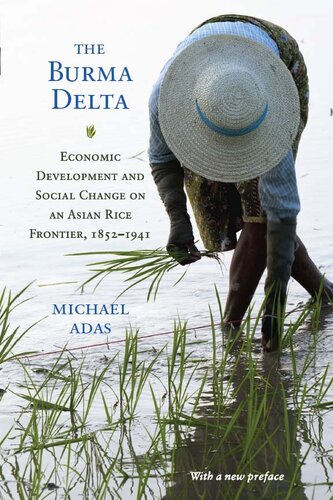 The Burma Delta : Economic Development and Social Change on an Asian Rice Frontier, 1852–1941