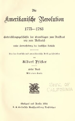 Die Amerikanische Revolution 1775-1783. Entwicklungsgeschichte der Grundlagen zum Freistaat wie zum Weltreich unter Hervorhebung des deutschen Anteils