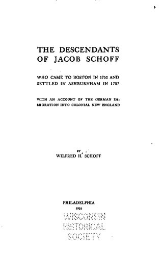 The Descendants of Jacob Schoff who came to Boston in 1752 and Settled in Ashburnham in 1757 with an account of German immigration into colonial New England