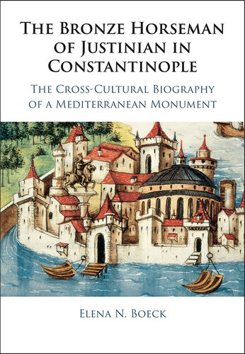 The Bronze Horseman of Justinian in Constantinople: The Cross-Cultural Biography of a Mediterranean Monument