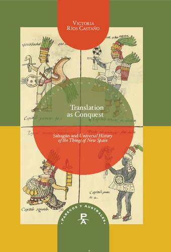 Translation as Conquest: Sahagún and Universal History of the Things of New Spain (Parecos y Australes. Ensayos de Cultura de la Colonia Book 13)