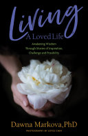 Living a Loved Life: Awakening Wisdom Through Stories of Inspiration, Challenge and Possibility