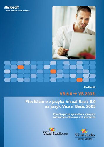 VB 6.0 ? VB 2005: Přecházíme z jazyka Visual Basic 6.0 na jazyk Visual Basic 2005 Příručka pro programátory, vývojáře, softwarové odborníky a IT specialisty