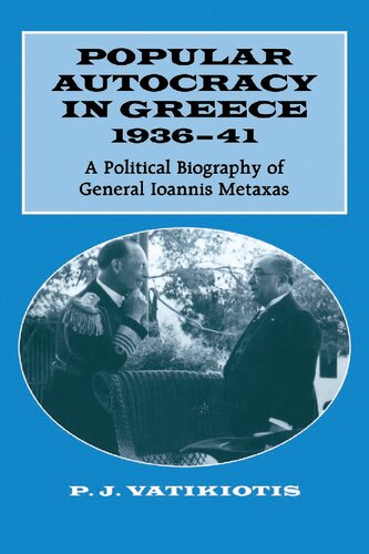 Popular Autocracy in Greece, 1936-1941: A Political Biography of General Ioannis Metaxas