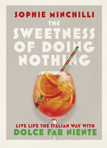 The Sweetness of Doing Nothing Living Life the Italian Way with Dolce Far Niente by Sophie Minchilli (2021)