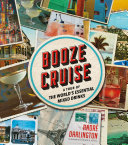 Booze Cruise: A Tour of the World's Essential Mixed Drinks