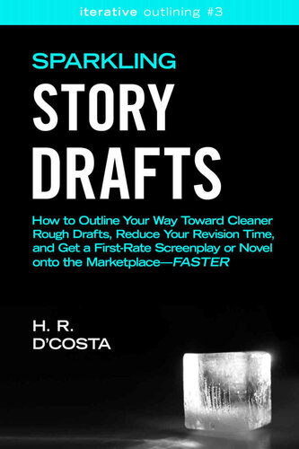 Sparkling Story Drafts: How to Outline Your Way Toward Cleaner Rough Drafts, Reduce Your Revision Time, and Get a First-Rate Screenplay or Novel Onto ...