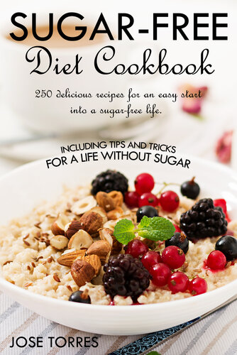 Sugar-free diet Cookbook: 250 delicious recipes for an easy start into a sugar-free life. Including tips and tricks for a life without sugar