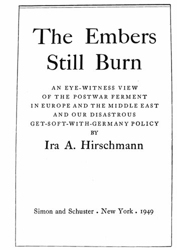 The embers still burn : an eye-witness view of the postwar ferment in Europe and the Middle East and our disastrous get-soft-with-Germany policy.