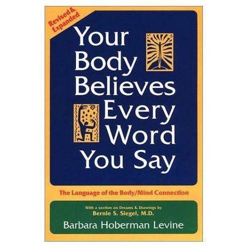 Your Body Believes Every Word You Say: The Language of the Bodymind Connection, Revised and Expanded Edition