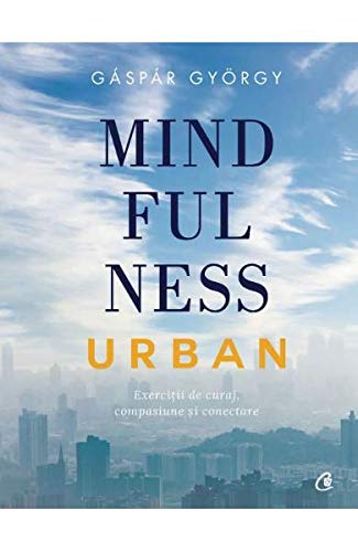 Mindfulness urban: exerciții de curaj, compasiune și conectare