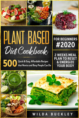 Plant Based Diet Cookbook for Beginners: 500 Quick & Easy, Affordable Recipes that Novice and Busy People Can Do | 2 Weeks Meal Plan to Reset and Energize Your Body