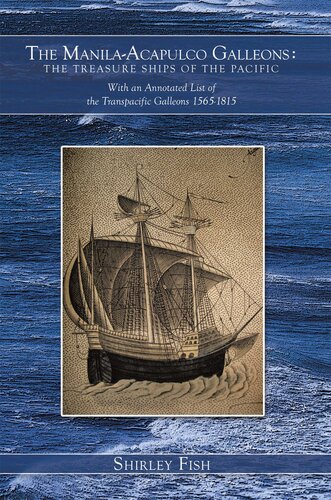 The Manila-Acapulco Galleons: The Treasure Ships of the Pacific: With an Annotated List of the Transpacific Galleons 1565-1815